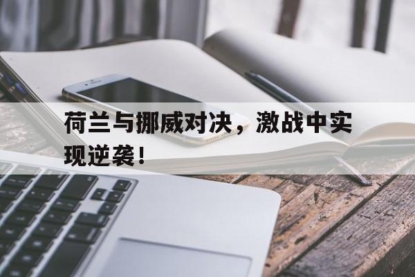 荷兰与挪威对决,激战中实现逆袭的是谁